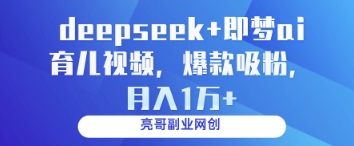 deepseek+即梦ai育儿视频，爆款吸粉，月入1w-知芽创业社