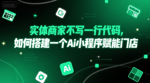 实体商家不写一行代码，如何搭建一个Ai小程序赋能门店-知芽创业社