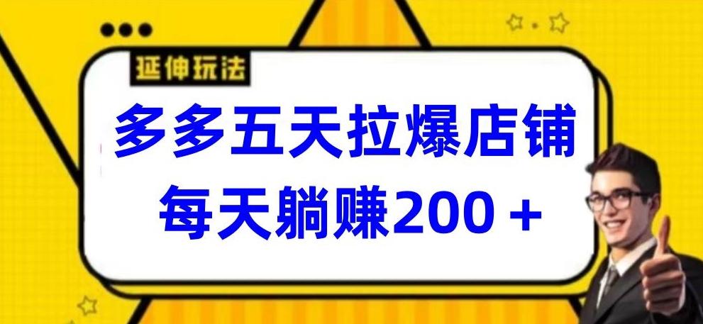 多多五天拉爆店铺，每天躺赚200+【揭秘】-知芽创业社