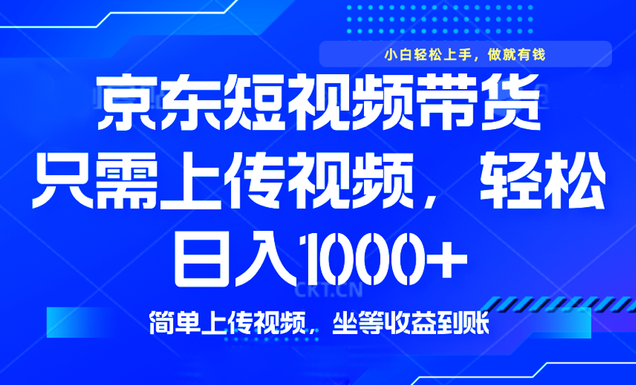 最新风口，京东短视频带货，只需上传视频，轻松日入1000+，无需剪辑，…-知芽创业社