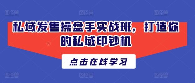 私域发售操盘手实战班，打造你的私域印钞机-知芽创业社