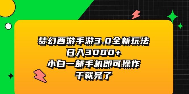 梦幻西游手游3.0全新玩法，日入3000+，小白一部手机即可操作，干就完了-知芽创业社