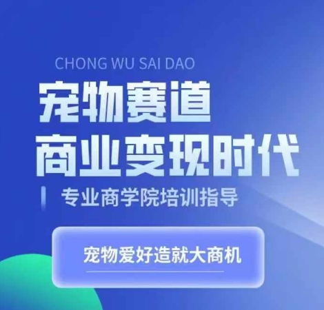 宠物赛道商业变现时代，学习宠物短视频带货变现，将宠物热爱变成事业-知芽创业社