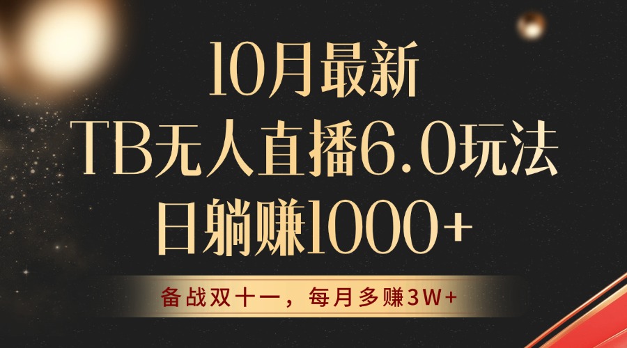 10月最新TB无人直播6.0玩法，不违规不封号，睡后实现躺赚，每月多赚3W+！-知芽创业社