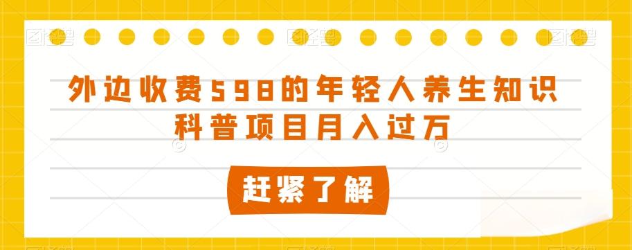 外边收费598的年轻人养生知识科普项目月入过万【揭秘】-知芽创业社
