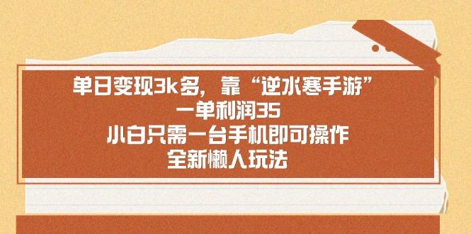 单日变现3k多，靠“逆水寒手游”，一单利润35，小白只需一台手机即可操…-知芽创业社