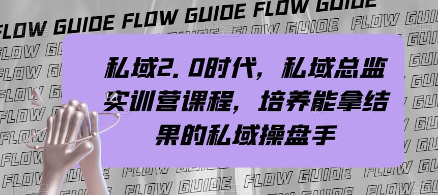 私域2.0时代，私域总监实训营课程，培养能拿结果的私域操盘手-知芽创业社
