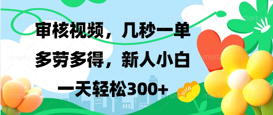 视频审核，新手可做，多劳多得，新人小白一天轻松300+-知芽创业社