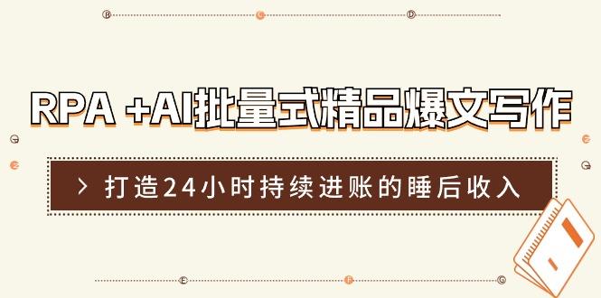 RPA +AI批量式 精品爆文写作  日更实操营，打造24小时持续进账的睡后收入-知芽创业社