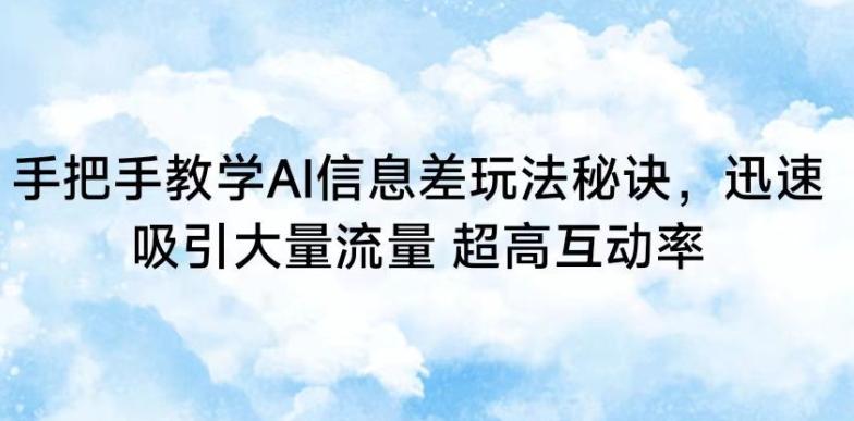 手把手教学AI信息差玩法秘诀，迅速吸引大量流量，超高互动率【揭秘】-知芽创业社
