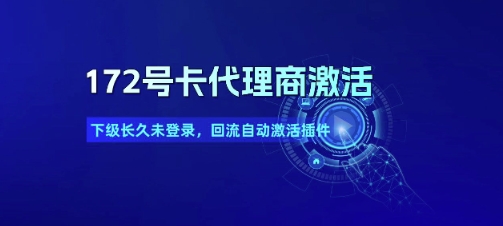172号卡代理商激活_下级长久未登录，回流自动激活插件-知芽创业社