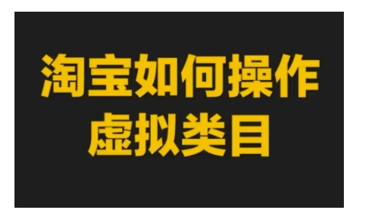 淘宝如何操作虚拟类目，淘宝虚拟类目玩法实操教程-知芽创业社