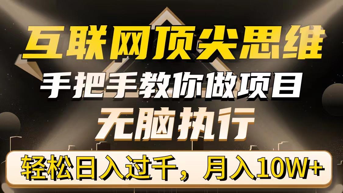 (9311期)互联网顶尖思维，手把手教你做项目，无脑执行，轻松日入过千，月入10W+-知芽创业社