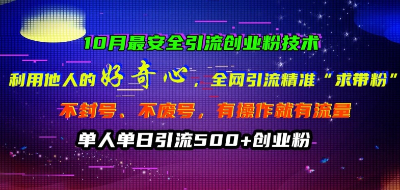 10月最安全引流创业粉技术，利用他人的好奇心全网引流精准“求带粉”不封号、不废号【揭秘】-知芽创业社