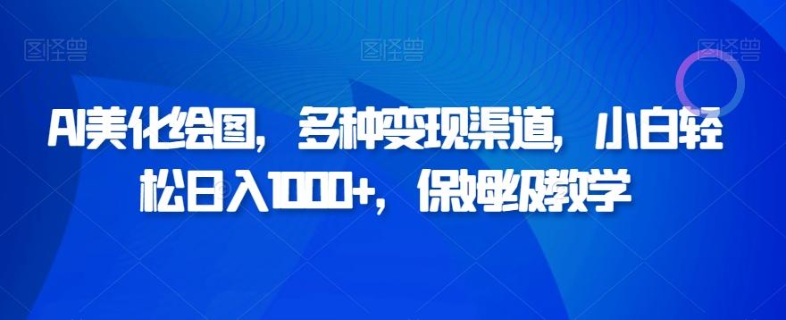 AI美化绘图，多种变现渠道，小白轻松日入1000+，保姆级教学-知芽创业社