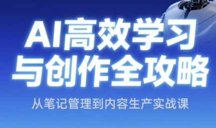 AI高效学习与创作全攻略，从笔记管理到内容生产实战课-知芽创业社