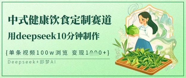 爆火中式健康饮食定制赛道，用deepseek10分钟制作，单条视频100w浏览，单日变现多张-知芽创业社