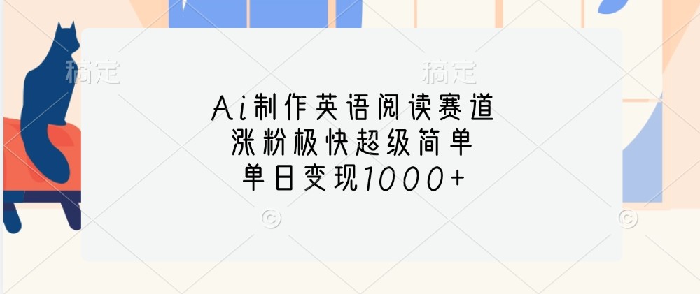 Ai制作英语阅读赛道，涨粉极快超级简单，单日变现1000+-知芽创业社