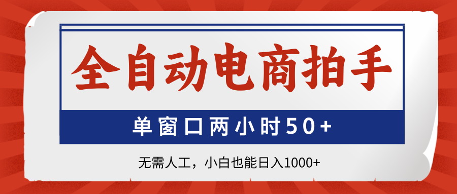 全自动电商拍手，单窗口两小时50+无需人工，小白也能日入1000+-知芽创业社