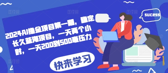 2024AI撸金项目第一期，稳定长久蓝海项目，一天两个小时，一天200到500毫压力-知芽创业社