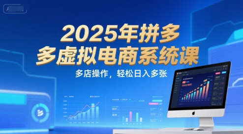 2025年拼多多虚拟电商系统课，多店操作，轻松日入多张-知芽创业社