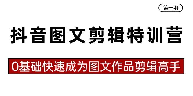 抖音图文剪辑特训营第一期，0基础快速成为图文作品剪辑高手(23节课)-知芽创业社