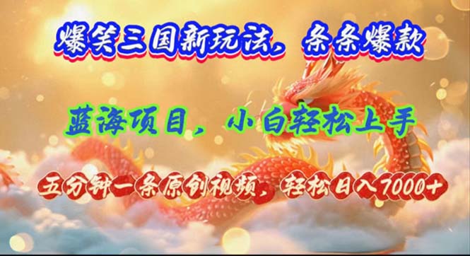 爆笑三国新玩法每条都爆，视频收益 7000+，5 分钟原创，多种变现爽歪歪-知芽创业社