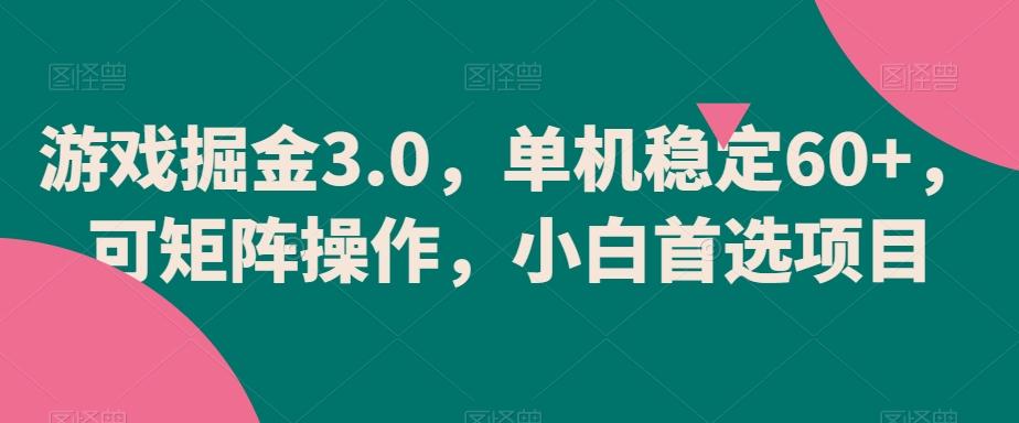 游戏掘金3.0，单机稳定60+，可矩阵操作，小白首选项目【揭秘】-知芽创业社