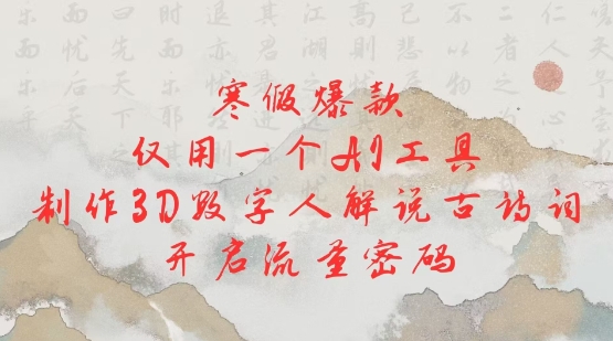寒假爆款，仅用一个AI工具，制作3D数字人解说古诗词，开启流量密码-知芽创业社