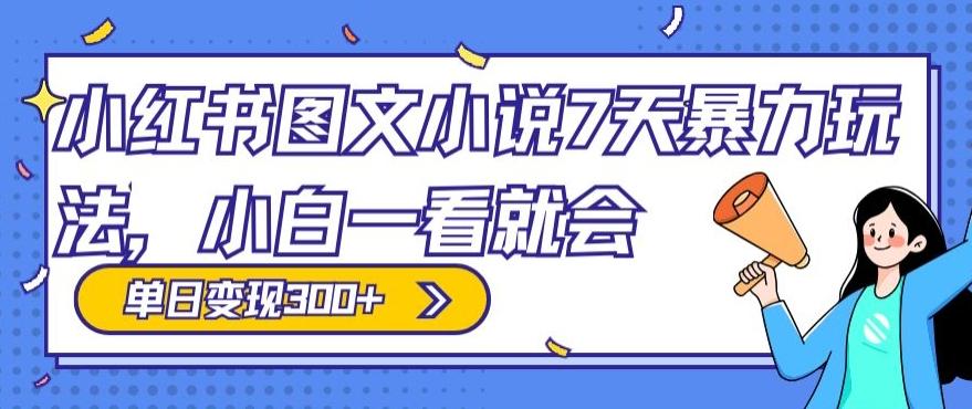 小红书图文小说7天暴力玩法，小白一看就会，单日变现300+-知芽创业社