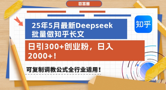 25年5月最新Deepseek批量做知乎长文，日引300+创业粉，日入1k+，可复制调教公式全行业适用-知芽创业社