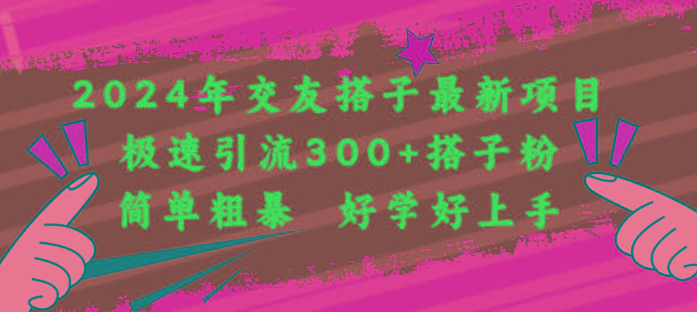 2024年交友搭子最新项目，极速引流300+搭子粉，简单粗暴，好学好上手-知芽创业社