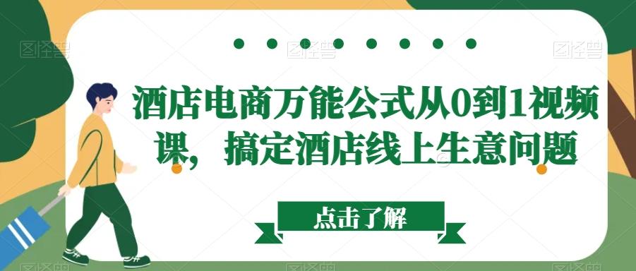 酒店电商万能公式从0到1视频课，搞定酒店线上生意问题-知芽创业社