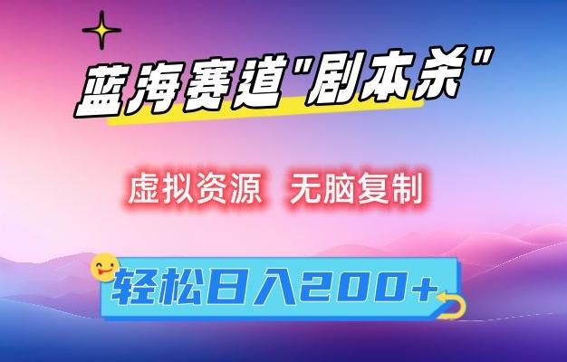 虚拟资源“剧本杀”无脑复制，轻松日入200+【揭秘】-知芽创业社