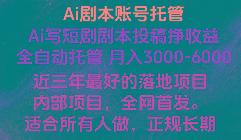 内部落地项目，全网首发，Ai剧本账号全托管，月入躺赚3000-6000，长期稳定好项目。-知芽创业社