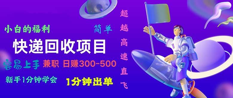 快递 回收项目，容易上手，小白一分钟学会，一分钟出单，日赚300~800-知芽创业社