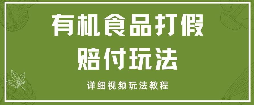 最新有机食品打假赔付玩法一单收益1000+小白轻松下车【详细视频玩法教程】【仅揭秘】-知芽创业社