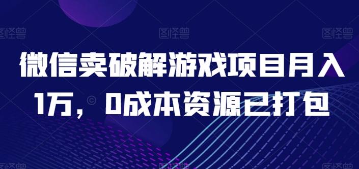 微信卖破解游戏项目月入1万，0成本资源已打包【揭秘】-知芽创业社
