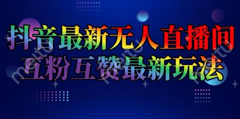 抖音最新无人直播间互粉互赞新玩法，一天收益2k+【揭秘】-知芽创业社