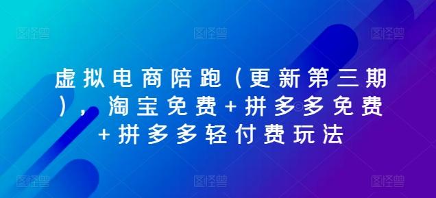 虚拟电商陪跑(更新第三期)，淘宝免费+拼多多免费+拼多多轻付费玩法-知芽创业社
