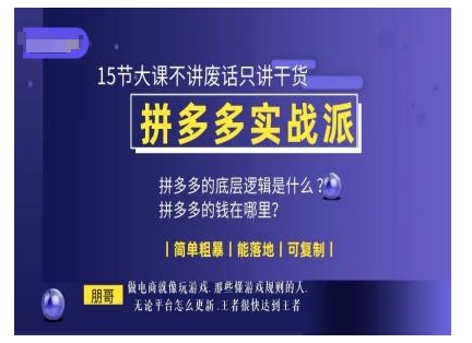 朋哥电商(拼多多实战派)，15节大课不讲废话只讲干货，简单粗暴 能落地 可复制-知芽创业社