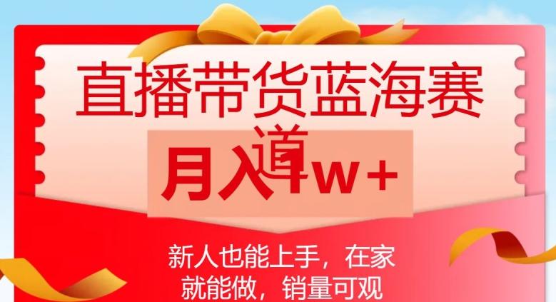 直播带货蓝海赛道，新人也能上手，在家就能做，销量可观，月入1w【揭秘】-知芽创业社