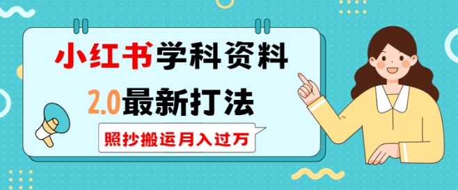 小红书学科资料2.0最新打法，照抄搬运月入过万，可长期操作-知芽创业社