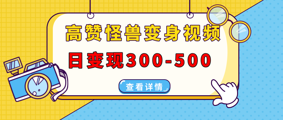 高赞怪兽变身视频制作，日变现300-500，多平台发布(抖音、视频号、小红书-知芽创业社