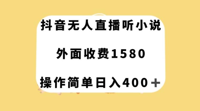 抖音无人直播听小说，外面收费1580，操作简单日入400+【揭秘】-知芽创业社
