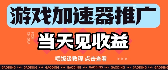 游戏加速器推广项目当天见收益，纯干货喂饭级教程分享-知芽创业社