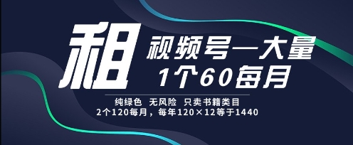 租视频号，一个60每月，2个120.纯绿色、无风险，常年租【揭秘】-知芽创业社