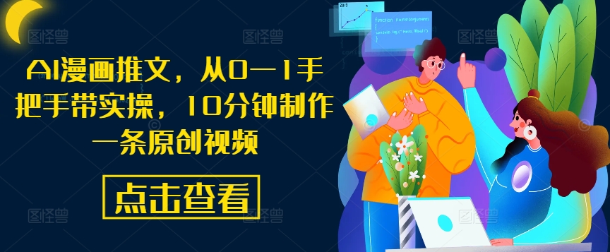 AI漫画推文，从0—1手把手带实操，10分钟制作一条原创视频-知芽创业社