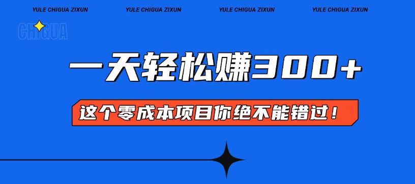 零成本入门！简单几步开启一天300+的赚钱之路！-知芽创业社
